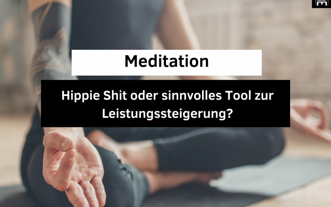Meditation: Hippie Shit oder sinnvolles Tool zur Leistungssteigerung?