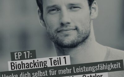 EP 17: Biohacking Teil 1 – Hacke dich selbst für mehr Leistungsfähigkeit mit Max Gotzler