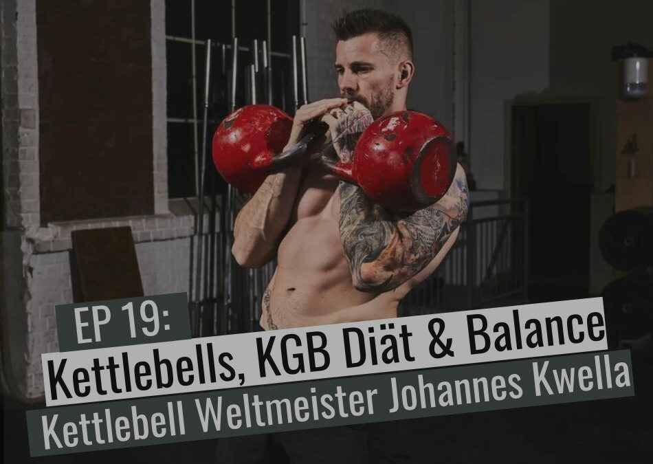 EP19: Kettlebells, KGB Diät & Balance – Kettlebell Weltmeister Johannes Kwella